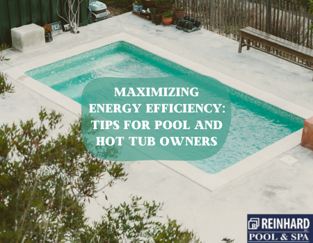 Maximizing Energy Efficiency: Tips for Pool and Hot Tub Owners