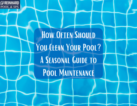 How Often Should You Clean Your Pool? A Seasonal Guide to Pool Maintenance