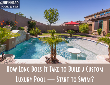 How Long Does It Take to Build a Custom Luxury Pool — Start to Swim?