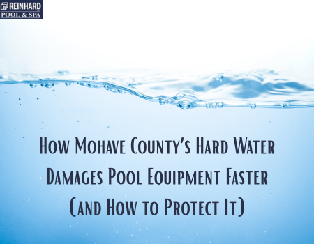 How Mohave County’s Hard Water Damages Pool Equipment Faster (and How to Protect It)