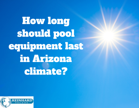 How long should pool equipment last in Arizona climate?