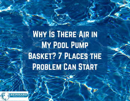 Why Is There Air in My Pool Pump Basket? 7 Places the Problem Can Start