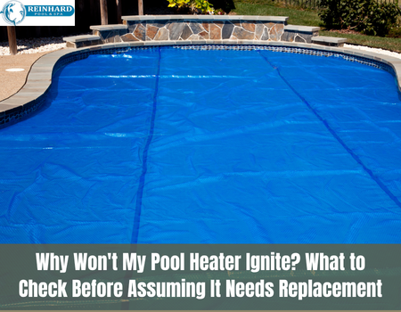 Why Won't My Pool Heater Ignite? What to Check Before Assuming It Needs Replacement